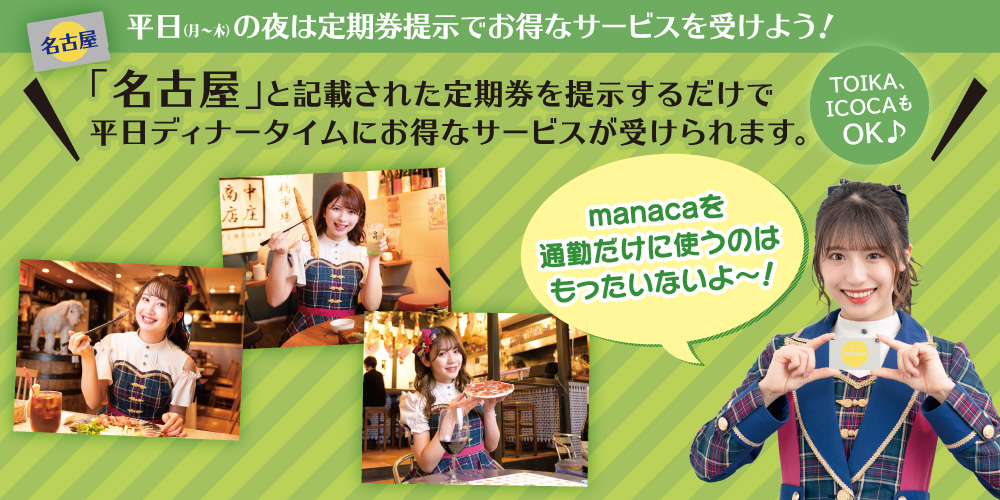 「名古屋」と記載された定期券を提示するだけで平日ディナータイムにお得なサービスが受けられます。